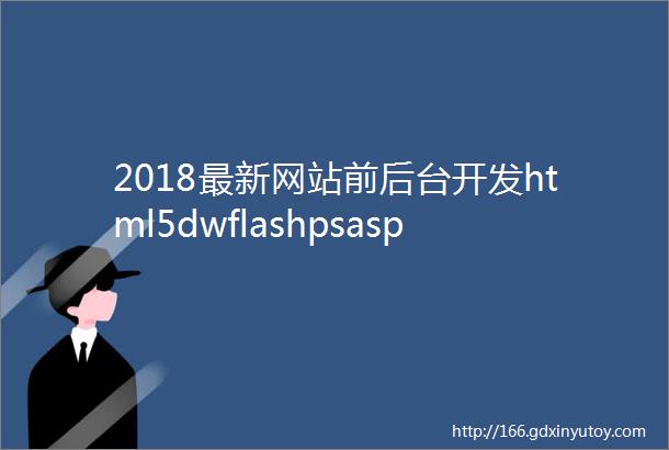 2018最新网站前后台开发html5dwflashpsaspphp实战视频教程源码工具整套合集