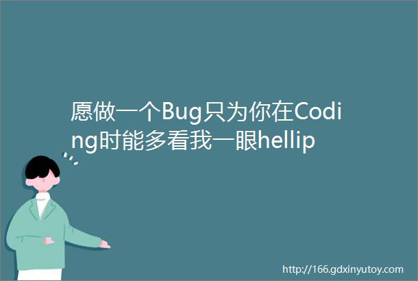 愿做一个Bug只为你在Coding时能多看我一眼hellip